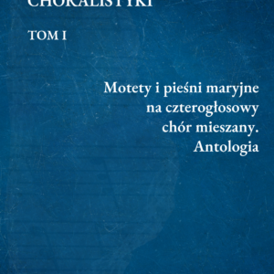 (E-book) Motety i pieśni maryjne na czterogłosowy chór mieszany. Antologia [Biblioteka chóralistyki. Tom I]
